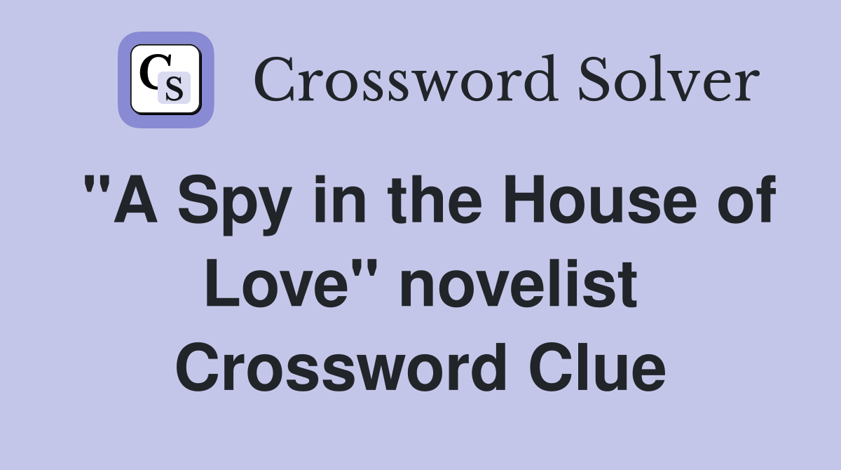 "A Spy in the House of Love" novelist Crossword Clue