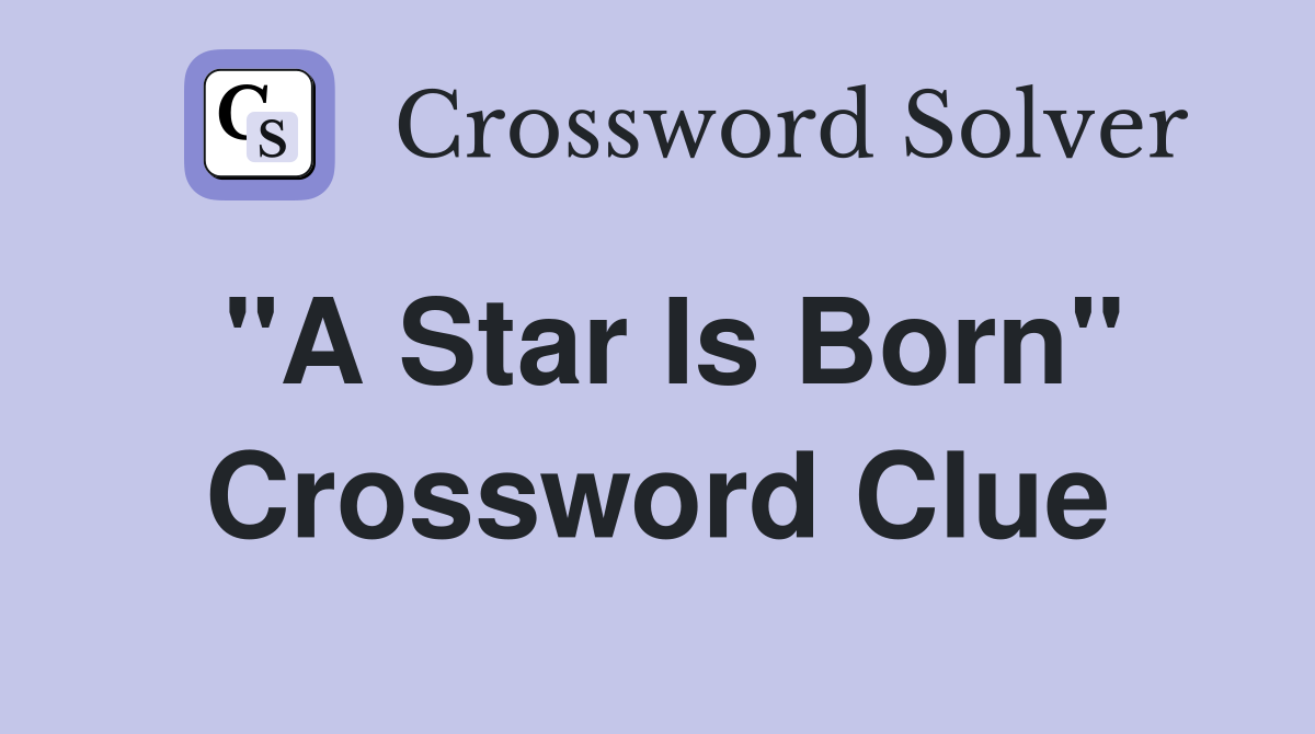 "A Star Is Born" Crossword Clue
