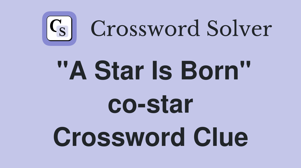 "A Star Is Born" co-star Crossword Clue