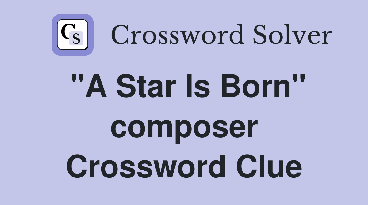 "A Star Is Born" composer Crossword Clue