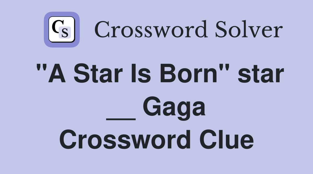 "A Star Is Born" star __ Gaga Crossword Clue