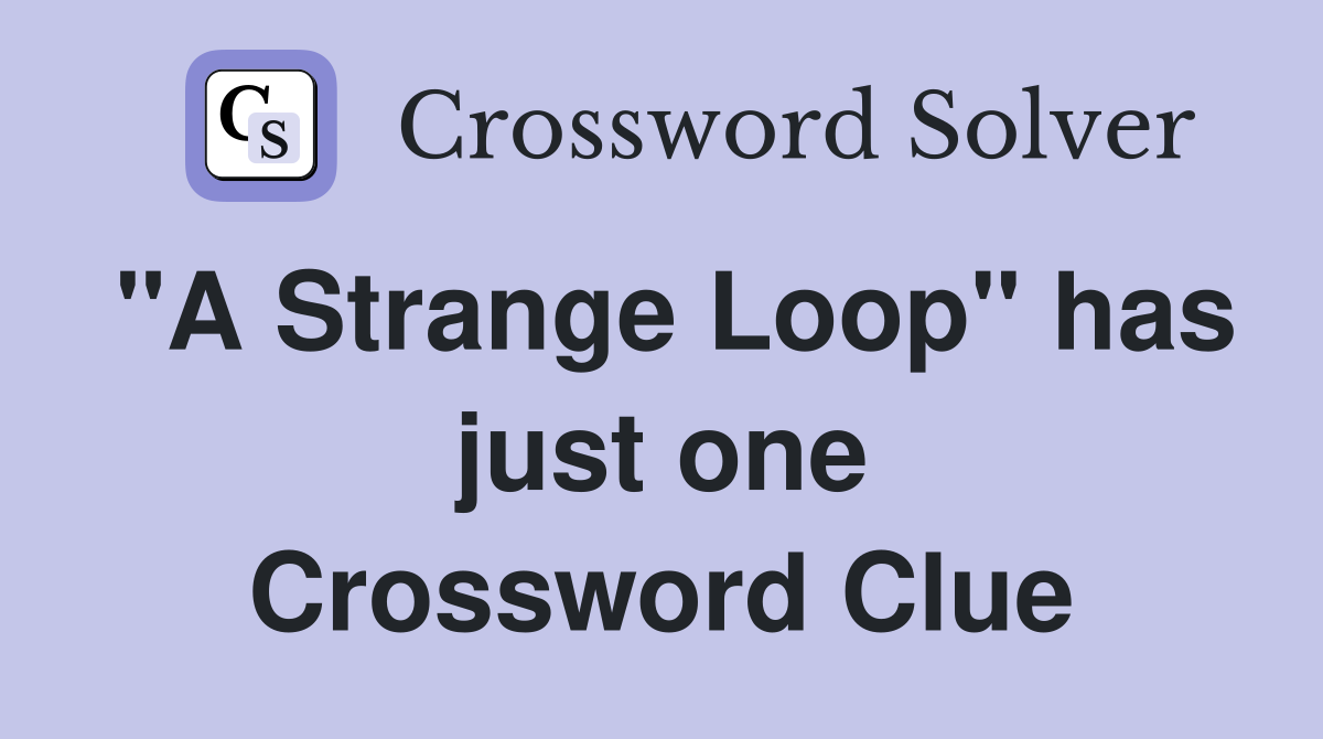 "A Strange Loop" has just one Crossword Clue