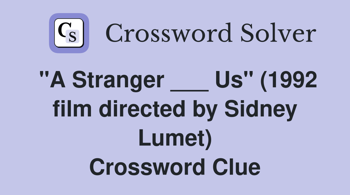 "A Stranger ___ Us" (1992 film directed by Sidney Lumet) Crossword Clue