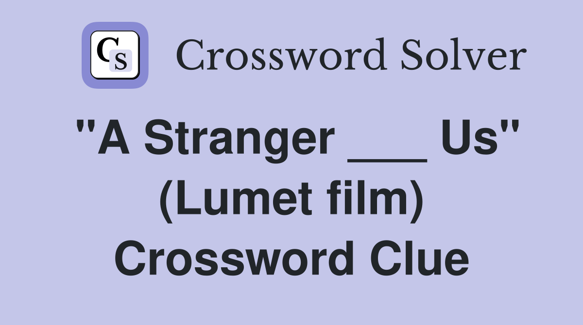 "A Stranger ___ Us" (Lumet film) Crossword Clue