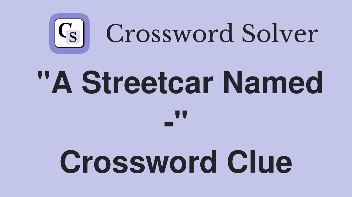 "A Streetcar Named -" Crossword Clue