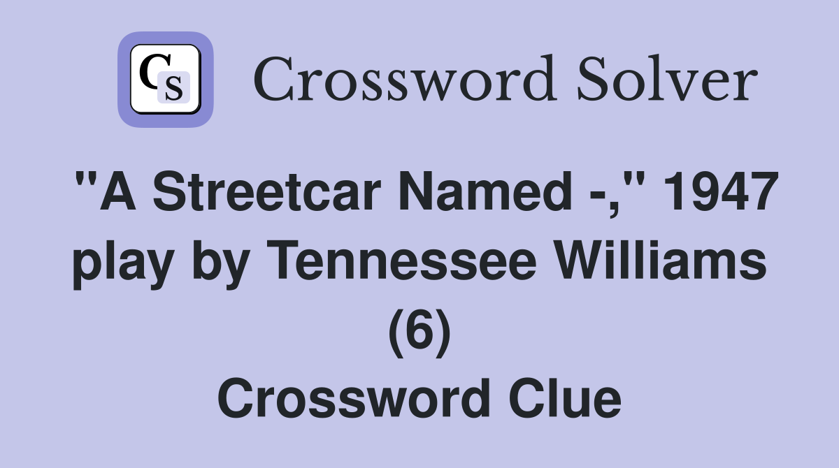 "A Streetcar Named -," 1947 play by Tennessee Williams (6) Crossword Clue