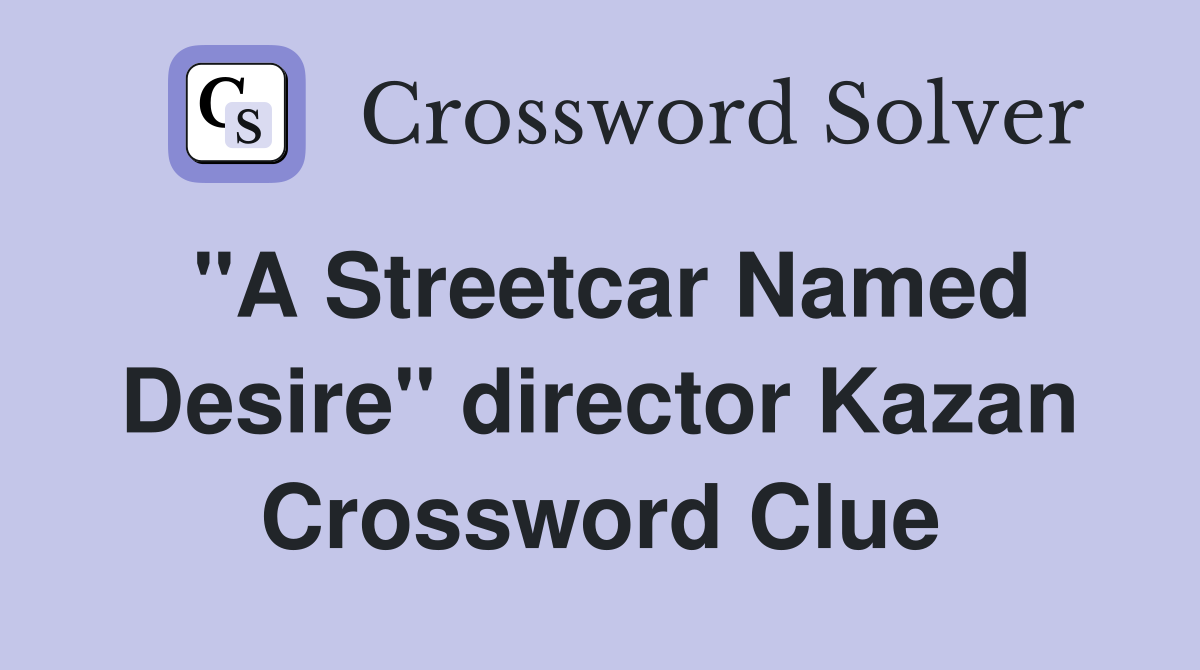 "A Streetcar Named Desire" director Kazan Crossword Clue