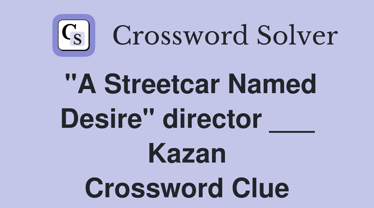 "A Streetcar Named Desire" director ___ Kazan Crossword Clue