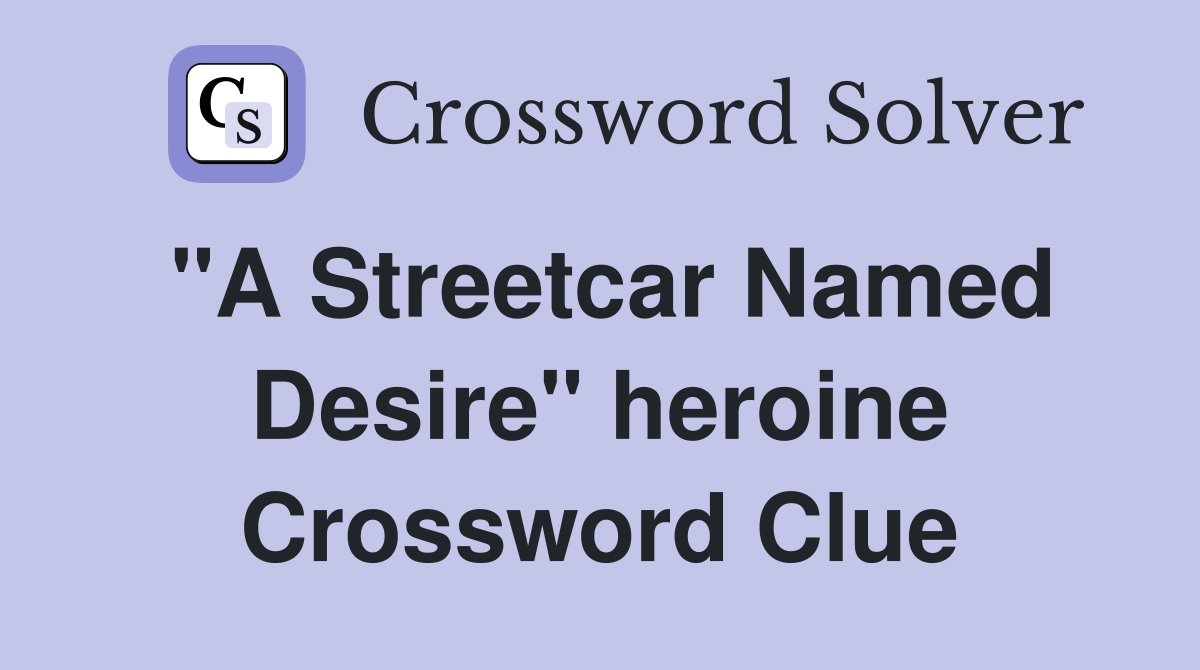 "A Streetcar Named Desire" heroine Crossword Clue