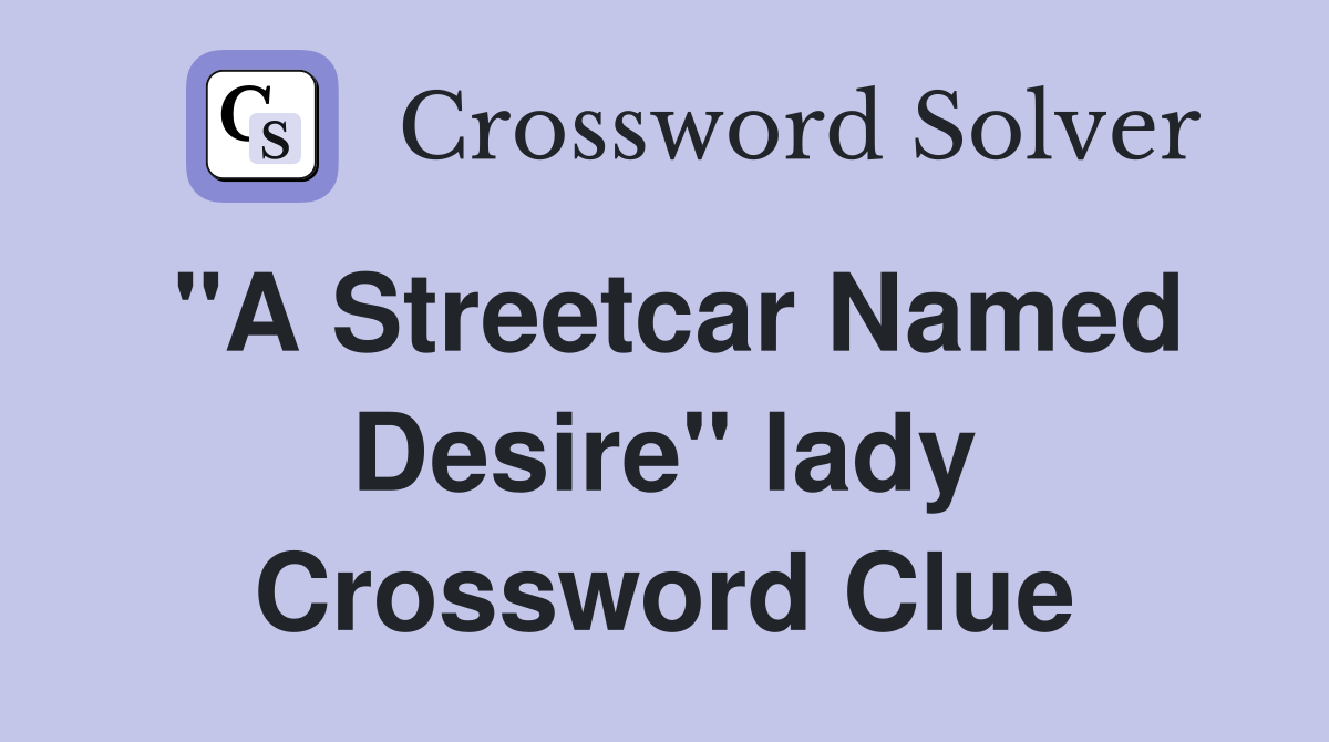 "A Streetcar Named Desire" lady Crossword Clue