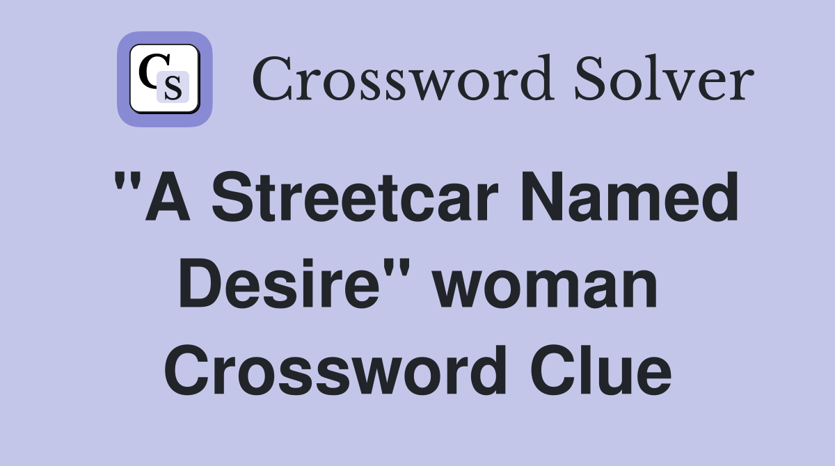 "A Streetcar Named Desire" woman Crossword Clue