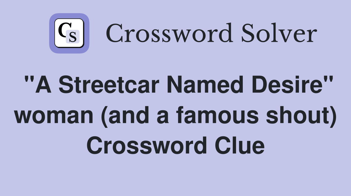 "A Streetcar Named Desire" woman (and a famous shout) Crossword Clue