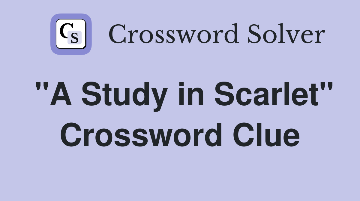 "A Study in Scarlet" Crossword Clue