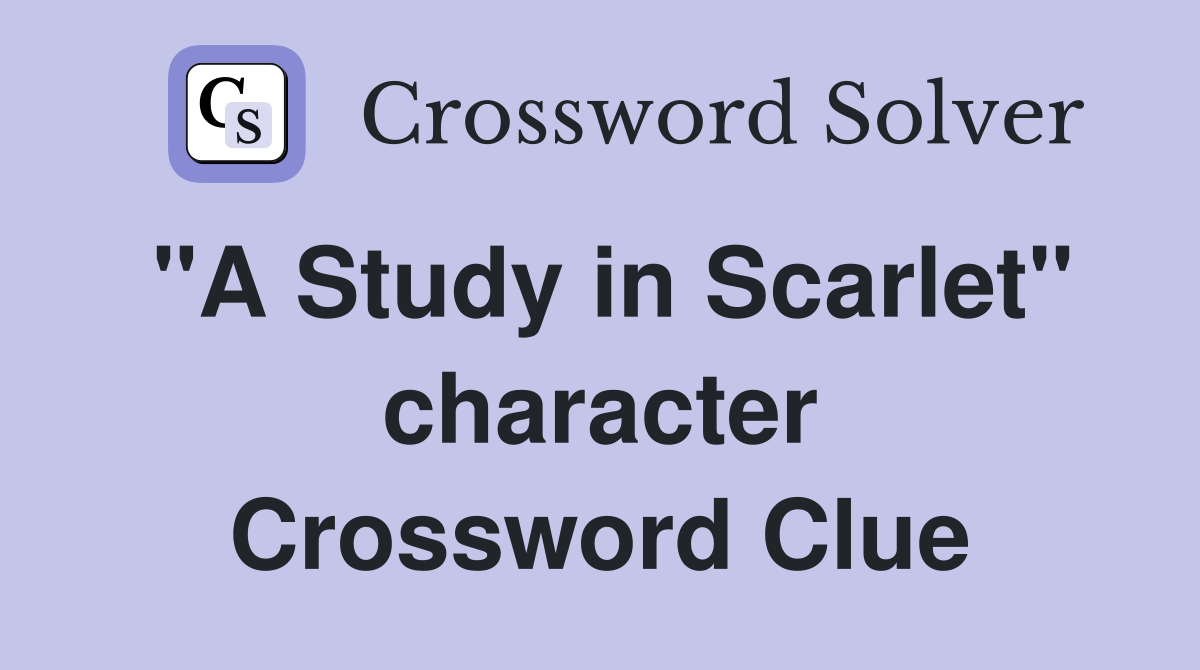 "A Study in Scarlet" character Crossword Clue