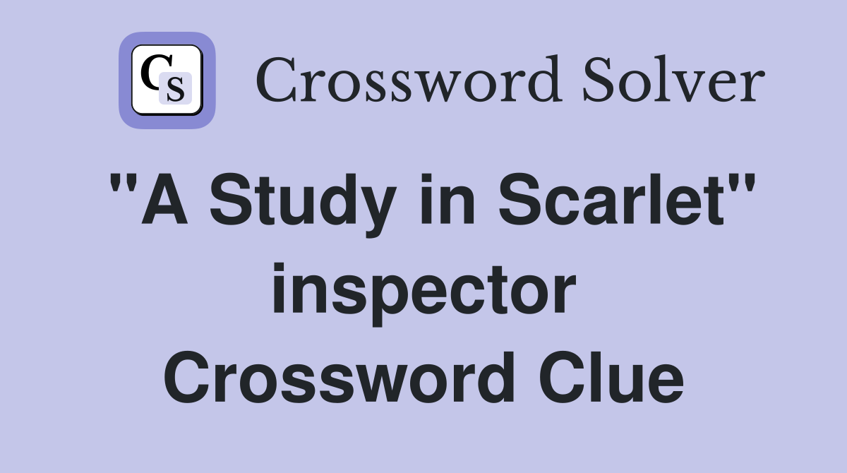 "A Study in Scarlet" inspector Crossword Clue
