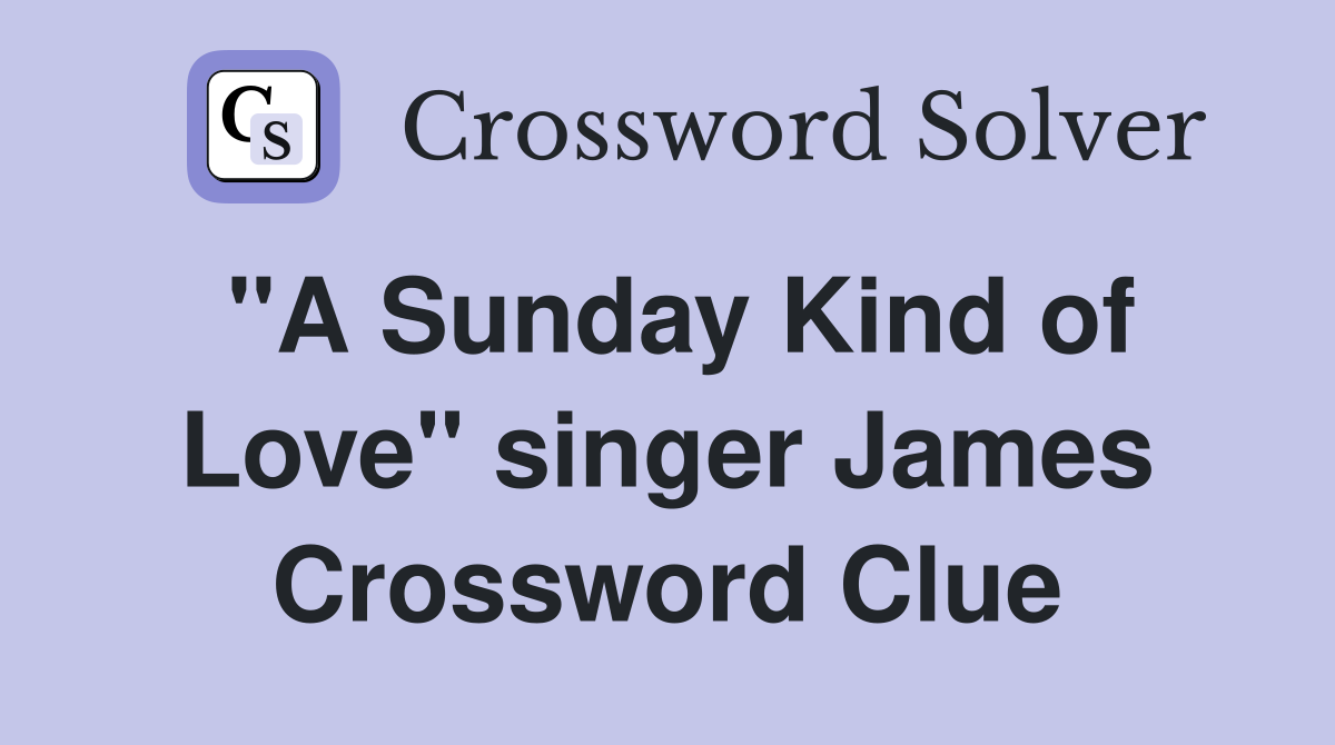 "A Sunday Kind of Love" singer James Crossword Clue