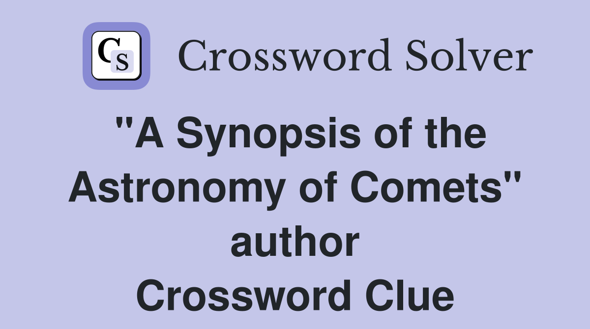 "A Synopsis of the Astronomy of Comets" author Crossword Clue
