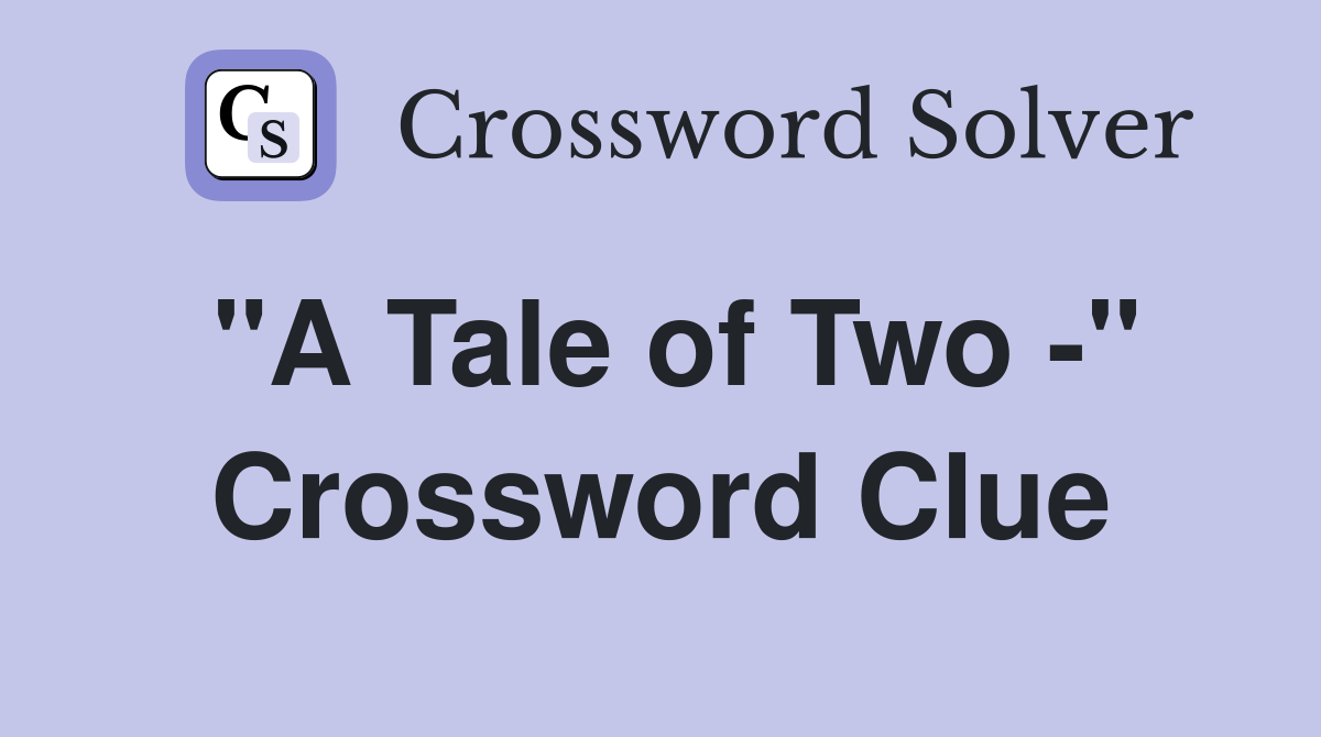 "A Tale of Two -" Crossword Clue