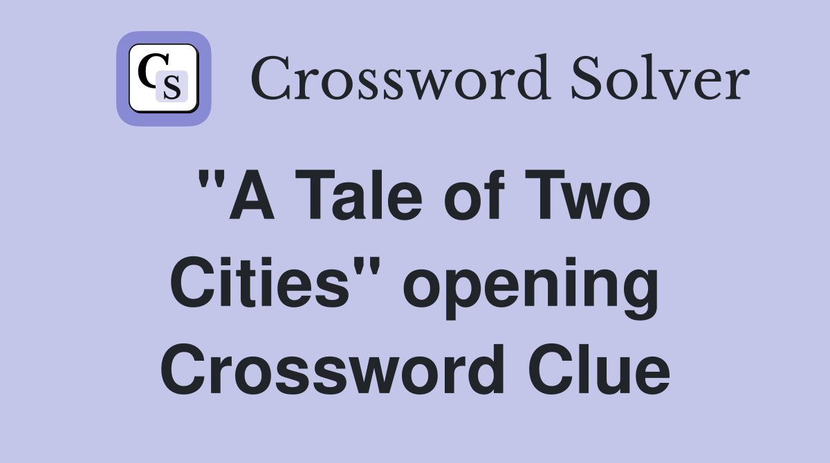 "A Tale of Two Cities" opening Crossword Clue