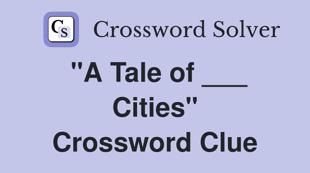 "A Tale of ___ Cities" Crossword Clue