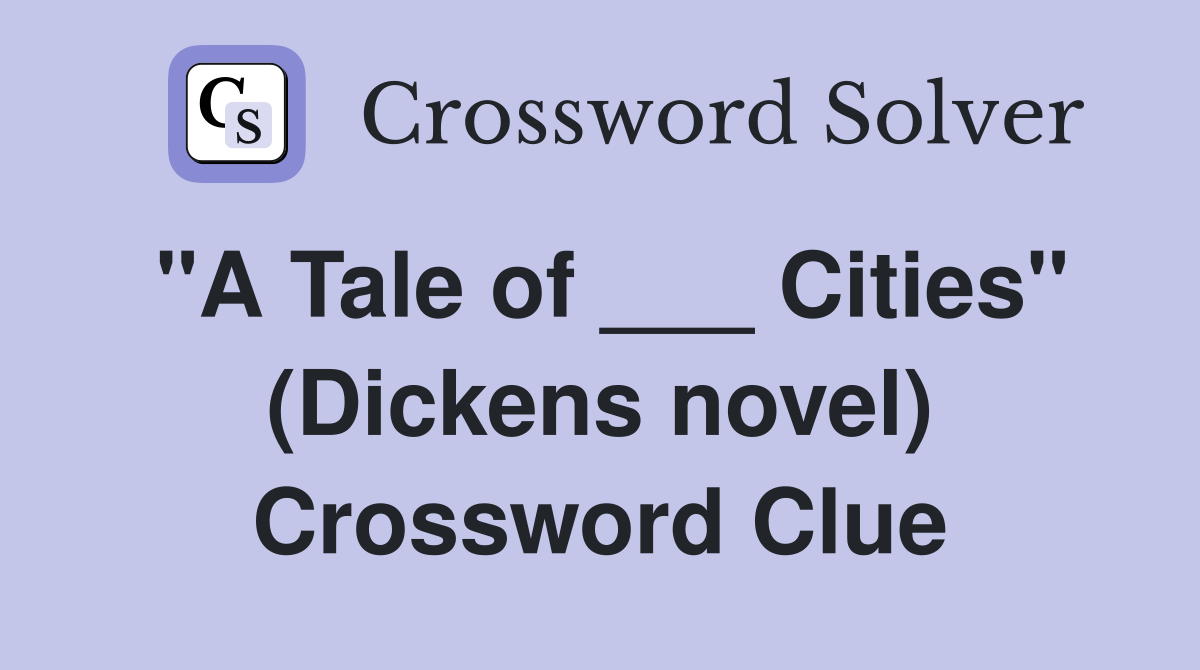 "A Tale of ___ Cities" (Dickens novel) Crossword Clue