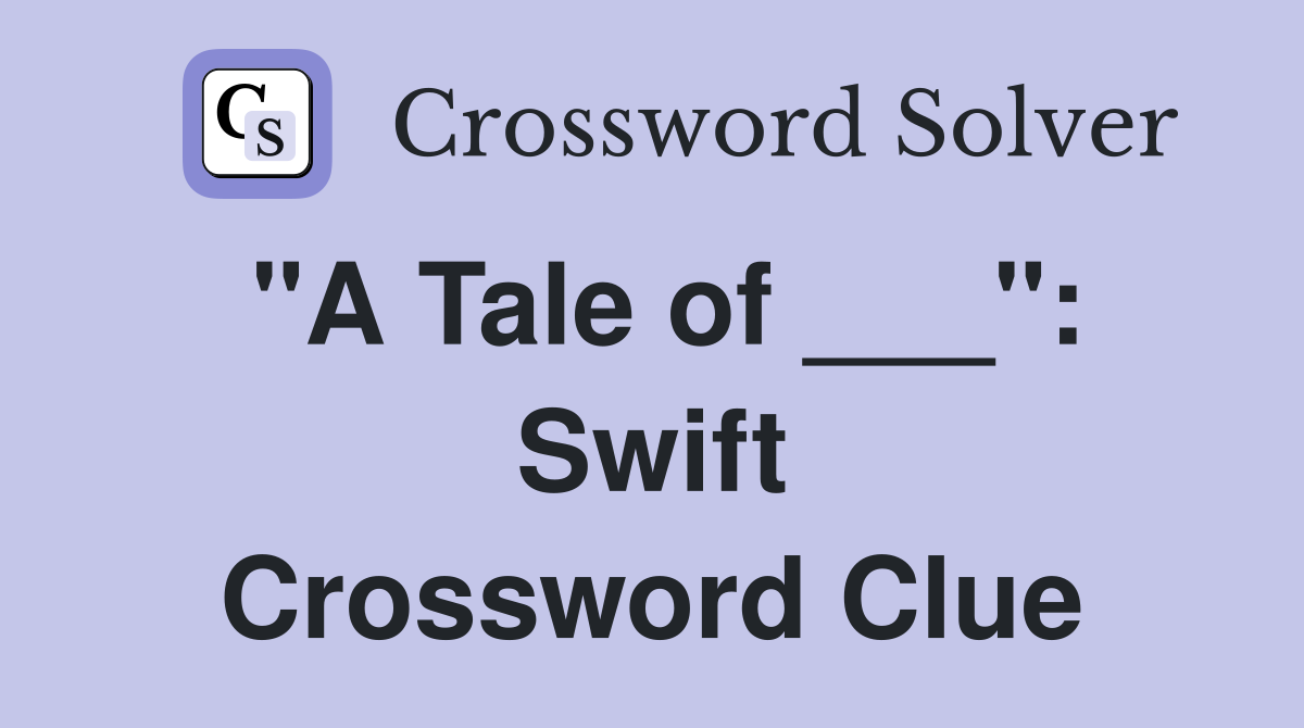 "A Tale of ___": Swift Crossword Clue