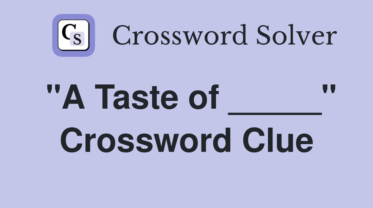 "A Taste of _____" Crossword Clue