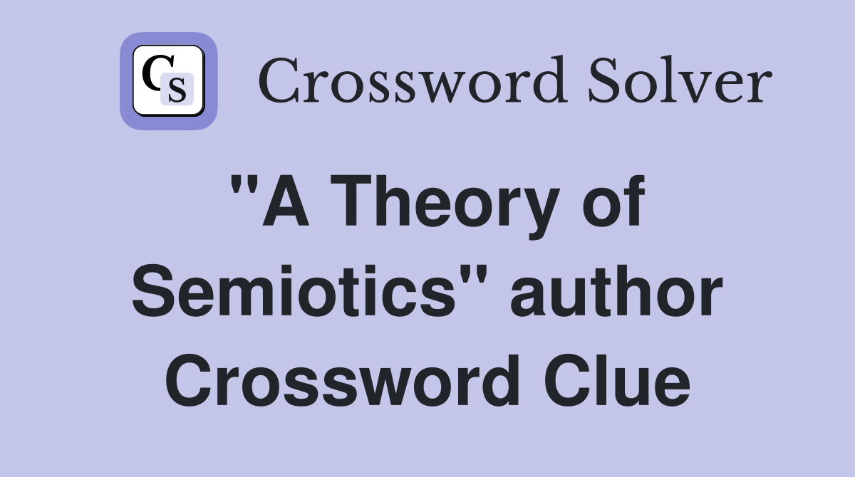 "A Theory of Semiotics" author Crossword Clue