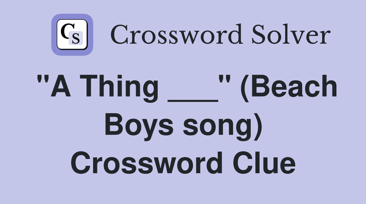 "A Thing ___" (Beach Boys song) Crossword Clue
