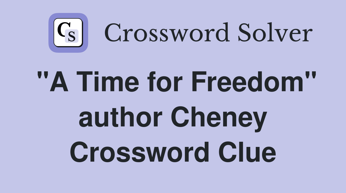 "A Time for Freedom" author Cheney Crossword Clue