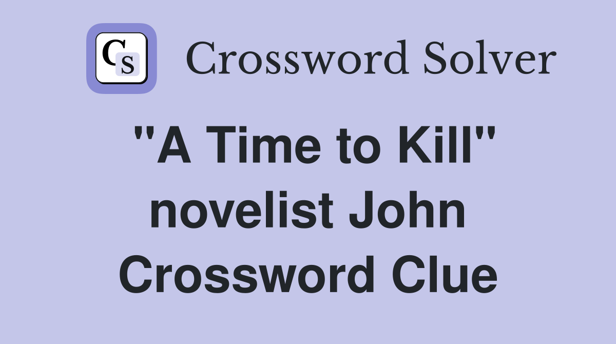 "A Time to Kill" novelist John Crossword Clue