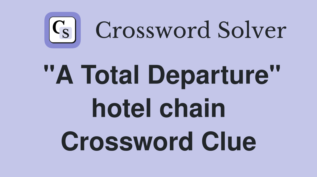 "A Total Departure" hotel chain Crossword Clue