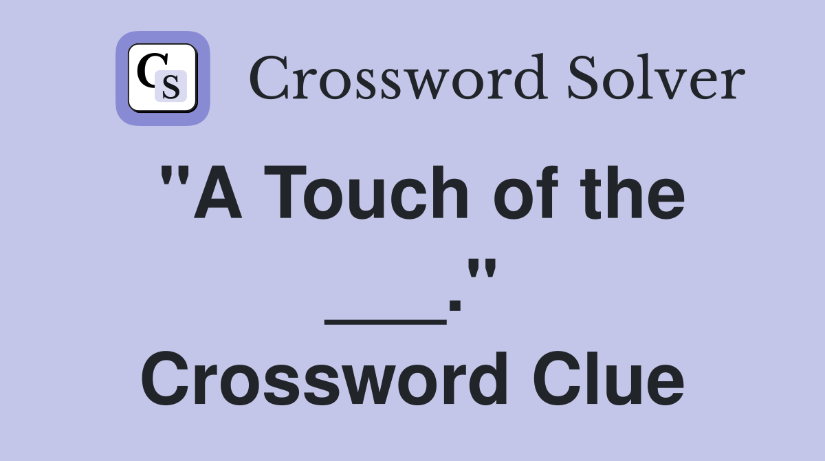 "A Touch of the ___." Crossword Clue
