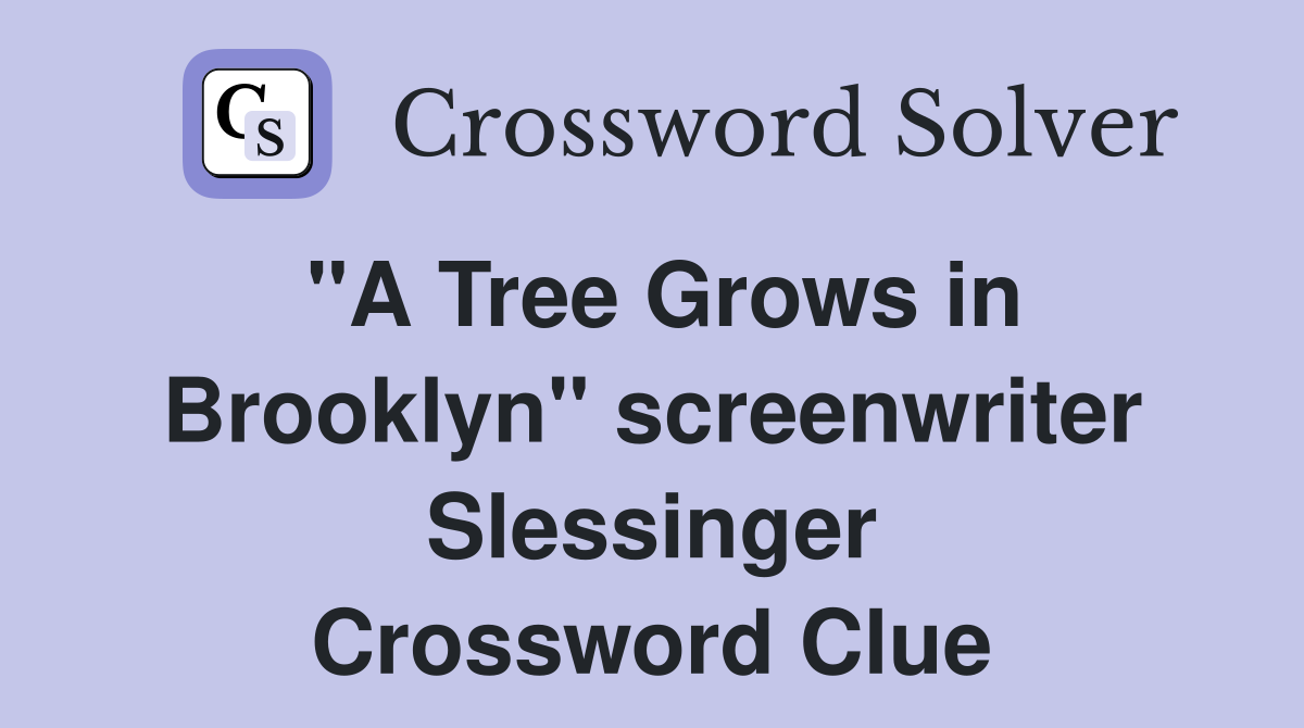 "A Tree Grows in Brooklyn" screenwriter Slessinger Crossword Clue