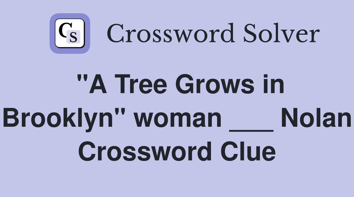 "A Tree Grows in Brooklyn" woman ___ Nolan Crossword Clue
