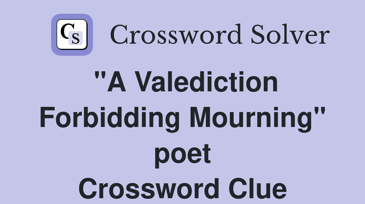 "A Valediction Forbidding Mourning" poet Crossword Clue