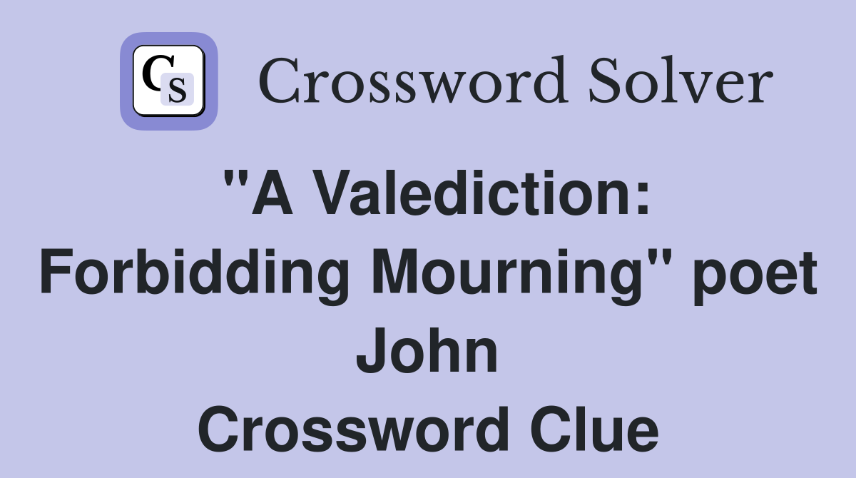 "A Valediction: Forbidding Mourning" poet John Crossword Clue
