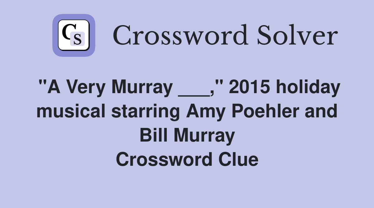 "A Very Murray ___," 2015 holiday musical starring Amy Poehler and Bill Murray Crossword Clue