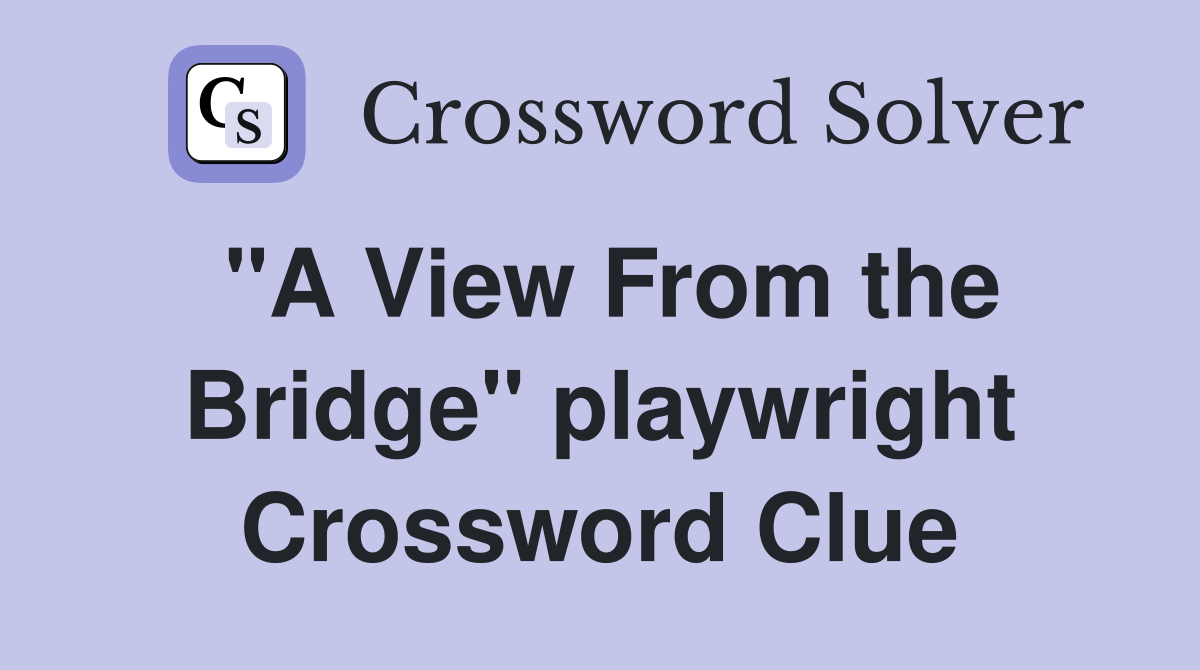 "A View From the Bridge" playwright Crossword Clue