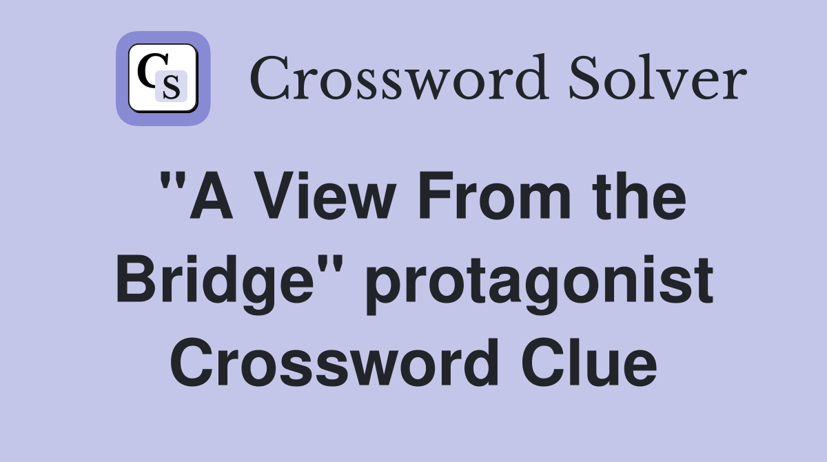 "A View From the Bridge" protagonist Crossword Clue