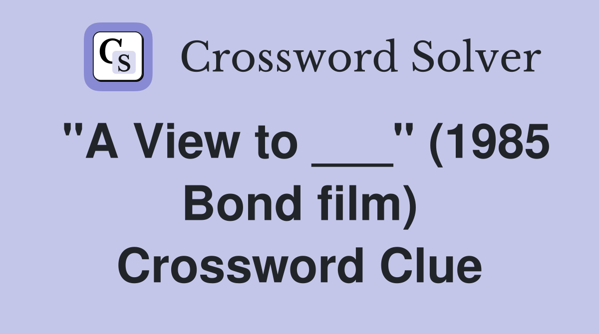 "A View to ___" (1985 Bond film) Crossword Clue