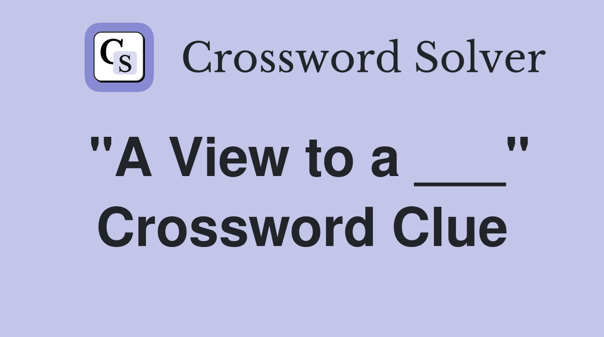 "A View to a ___" Crossword Clue