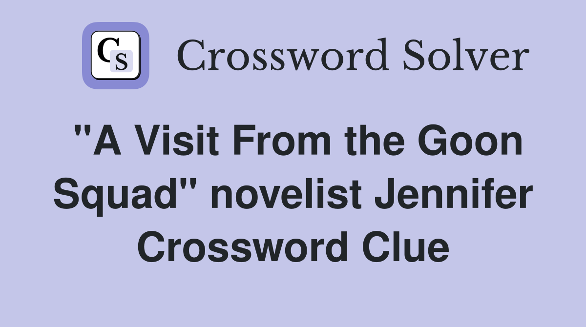 "A Visit From the Goon Squad" novelist Jennifer Crossword Clue