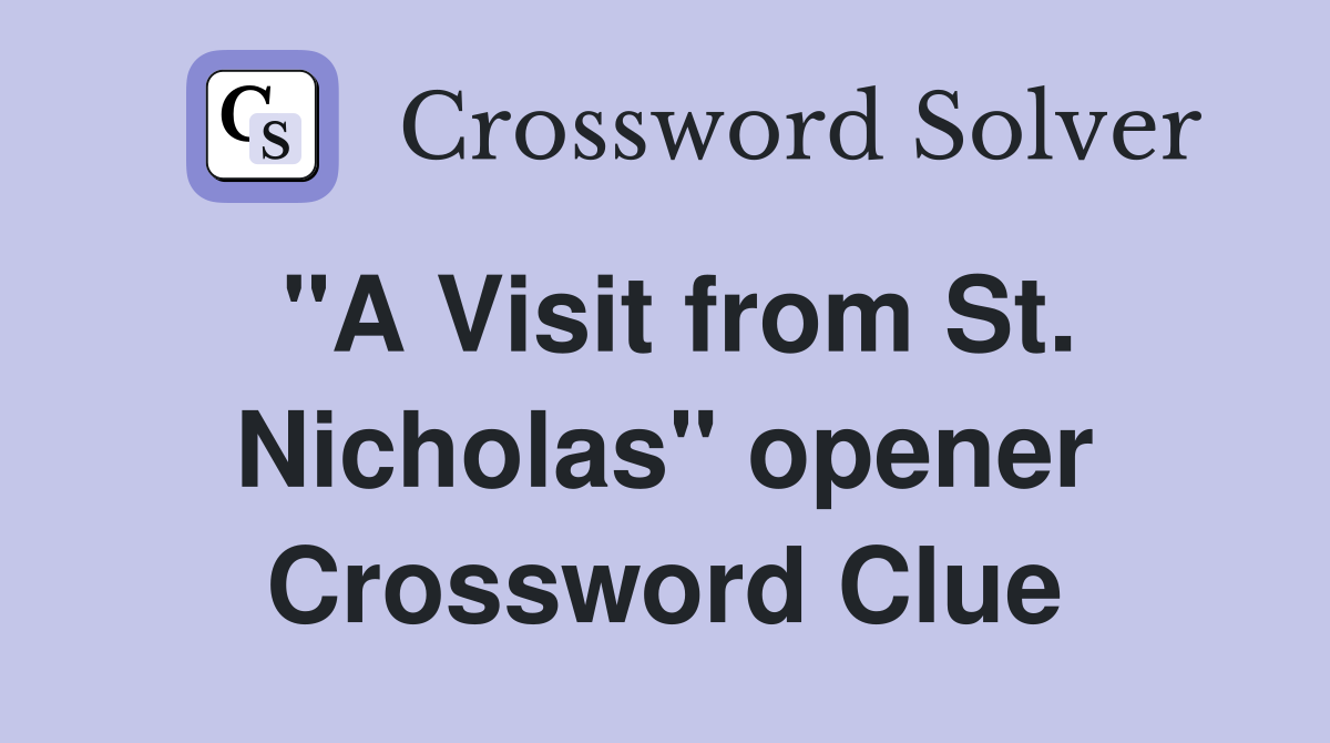 "A Visit from St. Nicholas" opener Crossword Clue
