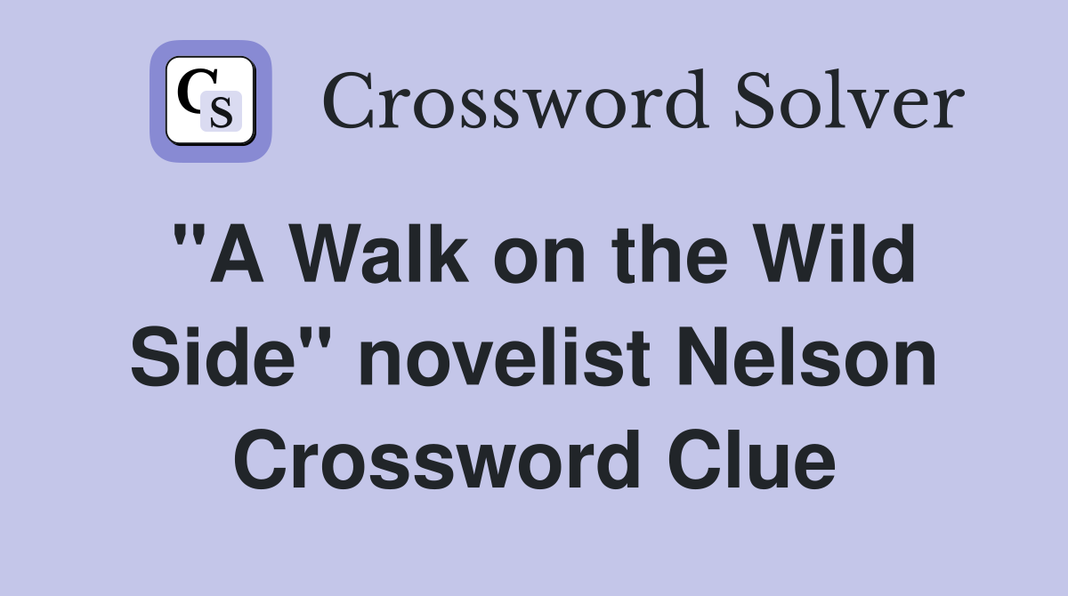 "A Walk on the Wild Side" novelist Nelson Crossword Clue
