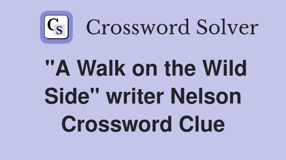"A Walk on the Wild Side" writer Nelson Crossword Clue
