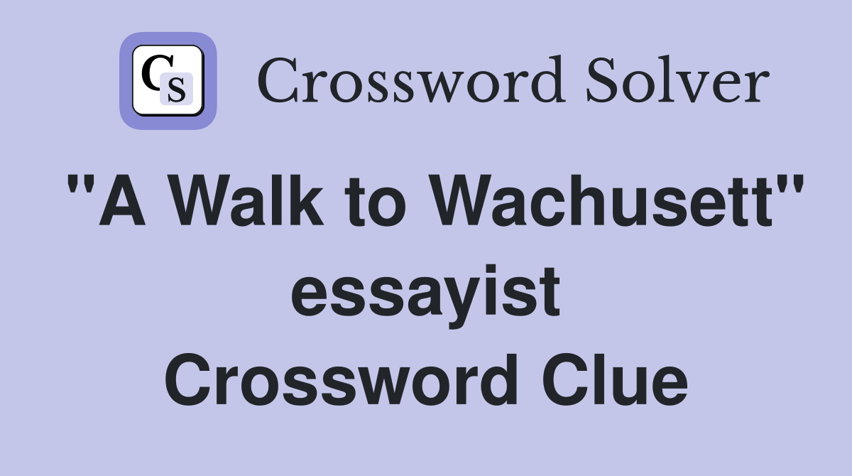"A Walk to Wachusett" essayist Crossword Clue