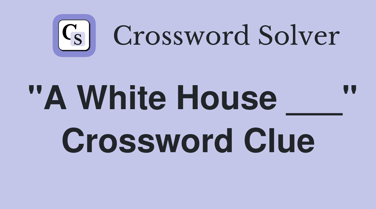 "A White House ___" Crossword Clue