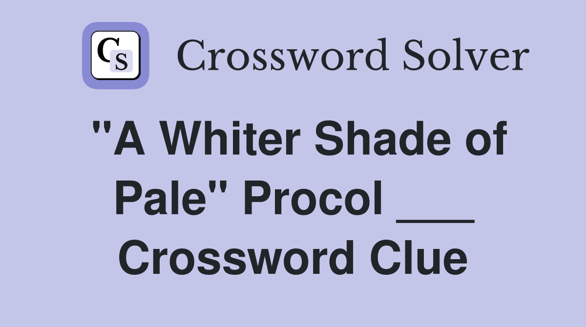 "A Whiter Shade of Pale" Procol ___ Crossword Clue