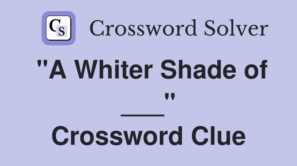 "A Whiter Shade of ___" Crossword Clue